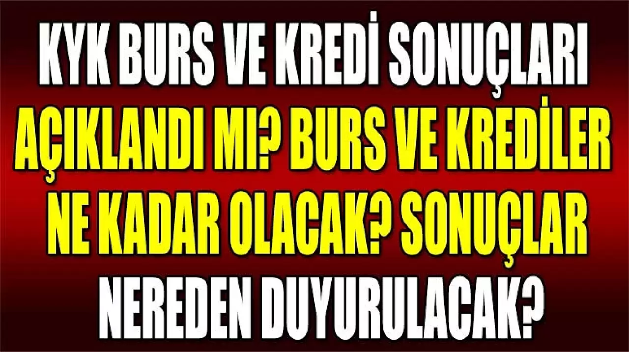 KYK Burs ve Kredi Sonuçları Açıklandı Mı? Burs ve Krediler Ne Kadar Olacak? Sonuçlar Nereden Duyurulacak?