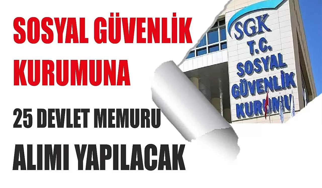 Sosyal Güvenlik Kurumu 25 Devlet Memuru Alımı Yapacak!