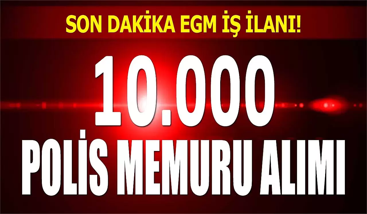 EGM 10.000 Kişilik Kadro İle Yeni Polis Alım İlanı