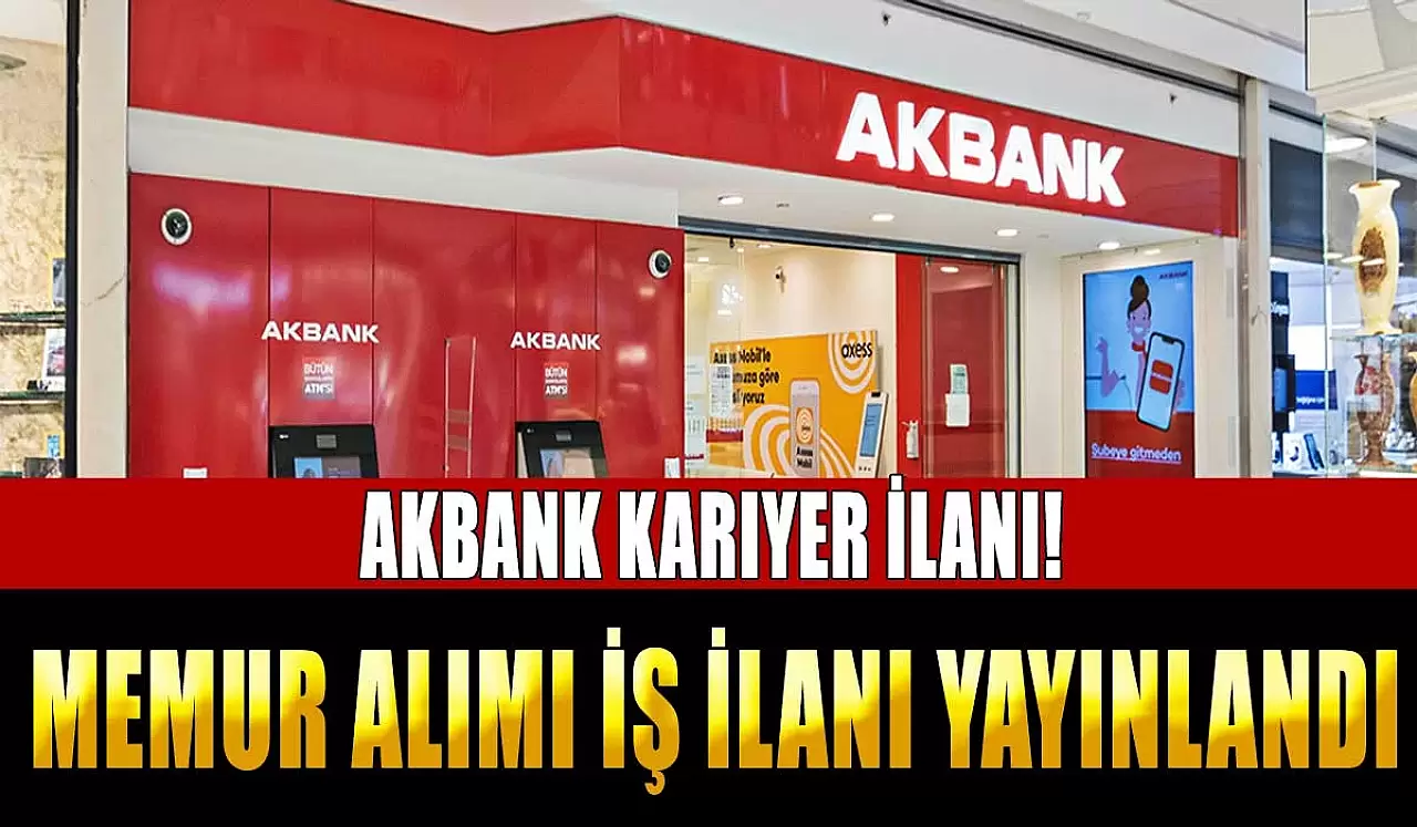 AKBANK Kariyer İlanı! Memur Alımı İş İlanı Yayınlandı