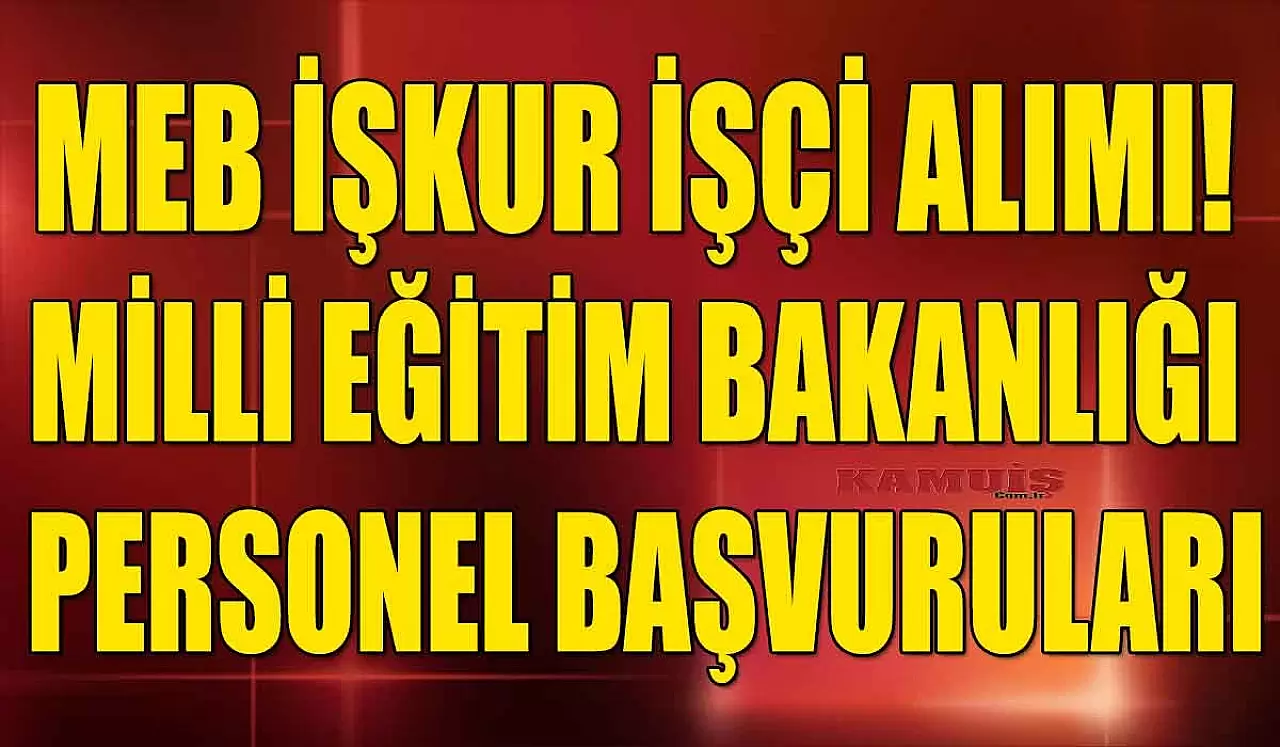 MEB İŞKUR İşçi Alımı! Milli Eğitim Bakanlığı Personel Başvuruları