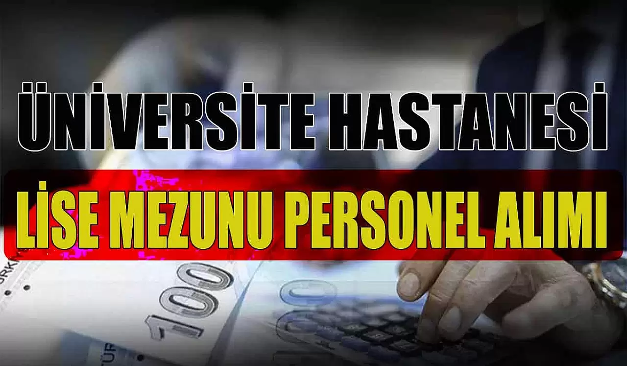 Üniversite Hastanesi Lise Mezunu Personel Alımı İş İlanları