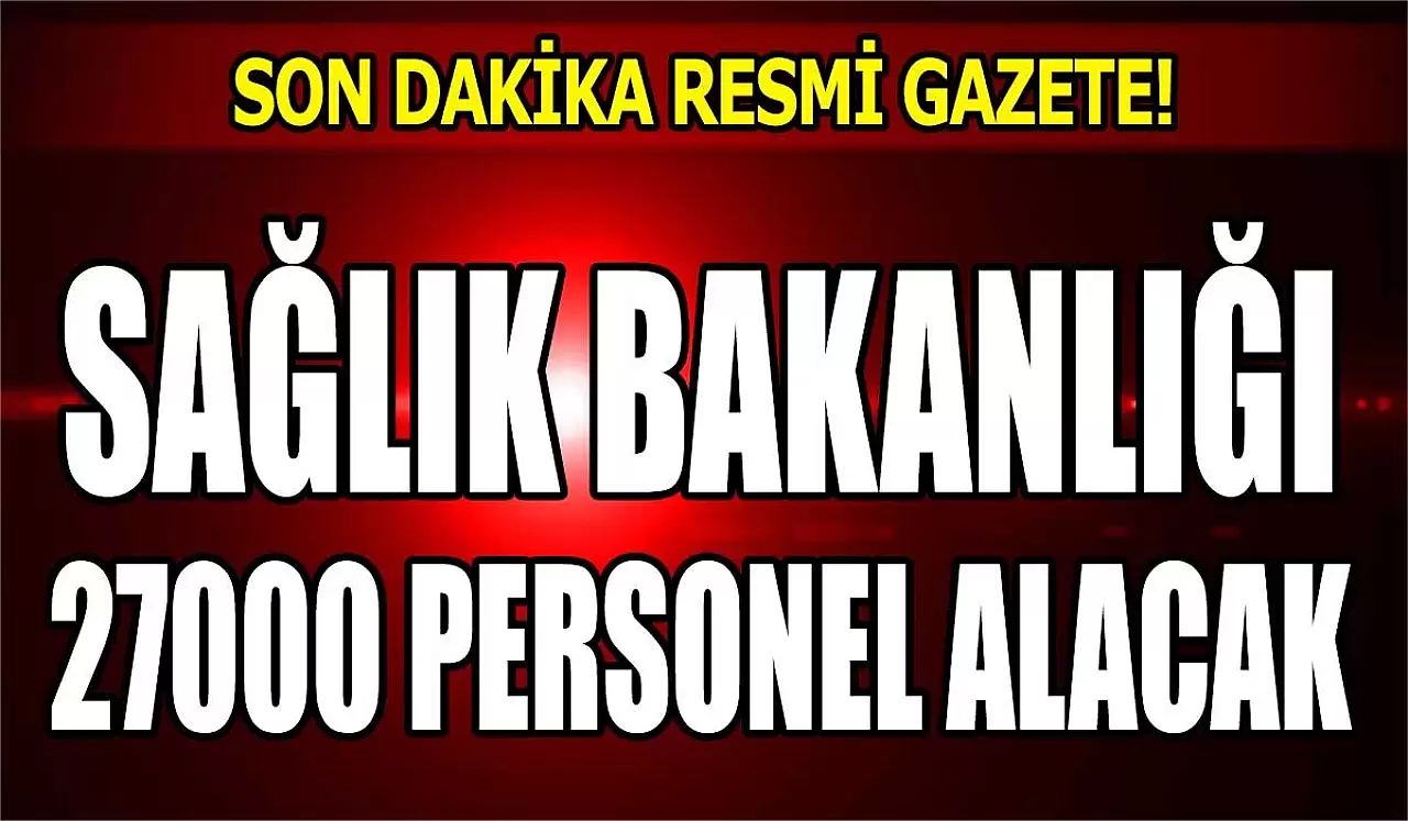 SON DAKİKA! SAĞLIK BAKANLIĞI 2024 YILI 27.000 PERSONEL ALACAK