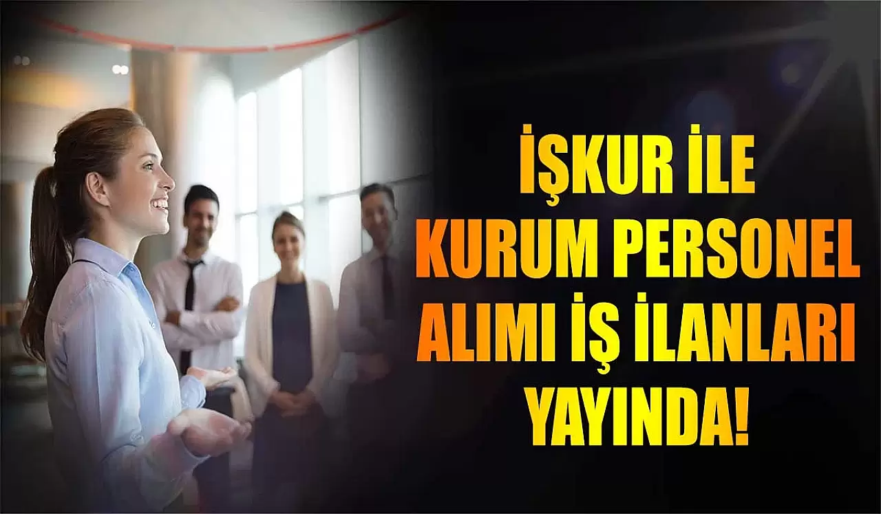 Personel Alımı Başvuruları Başladı! İŞKUR İlanı