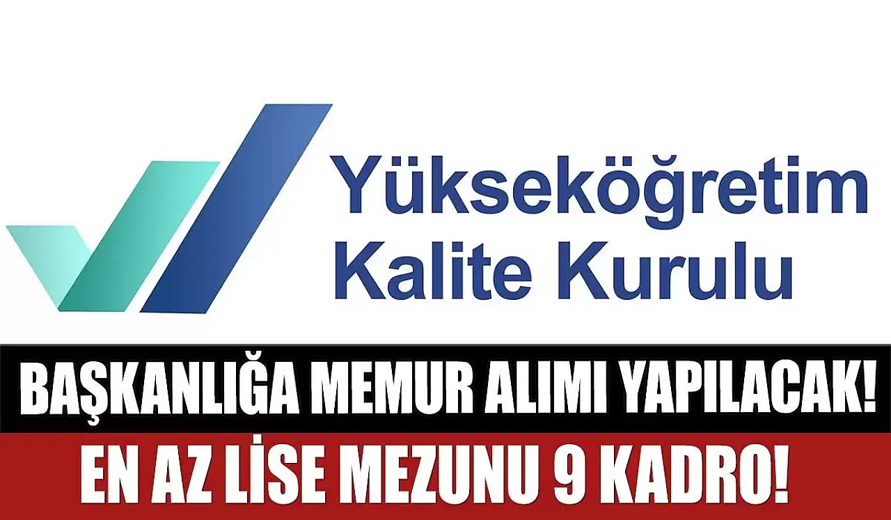 Yükseköğretim Kalite Kurulu Başkanlığı En az lise 9 Memur Alıyor