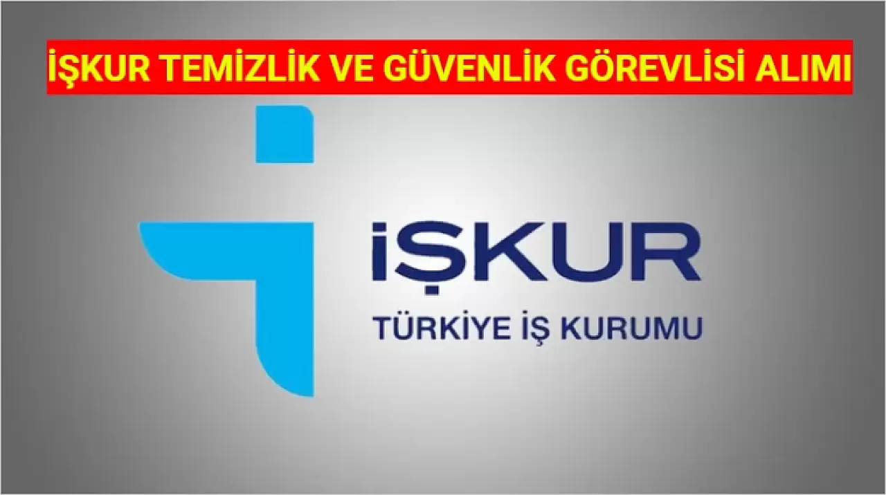 İŞKUR'dan Temizlik ve Güvenlik Görevlisi Alımları Hakkında Bilinmesi Gerekenler