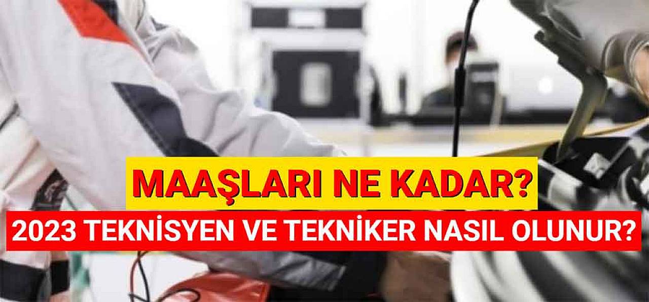 2023 Teknisyen ve Tekniker Nasıl Olunur? Maaşları Ne Kadar?