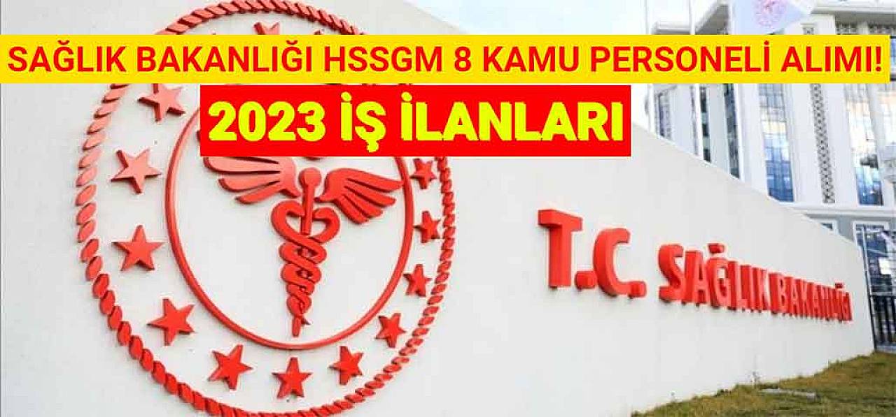 Sağlık Bakanlığı HSSGM 8 Kamu Personeli Alımı! 2023 İş İlanları