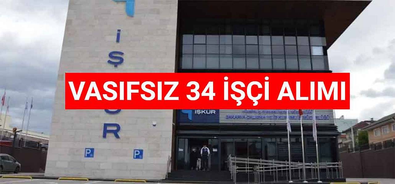 İŞKUR İş İlanları! Daimi Kadroda Vasıfsız 34 İşçi Alımı