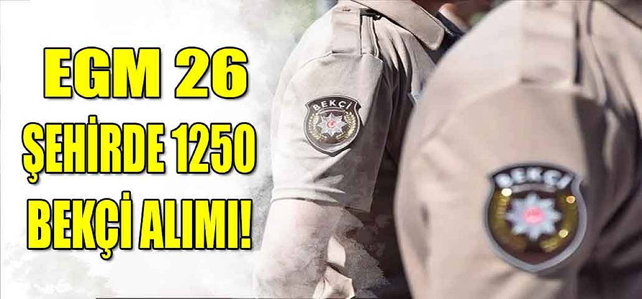 2023/1 EGM 26 Şehirde 1250 Çarşı Ve Mahalle Bekçisi Alımı! Şehir Listesi