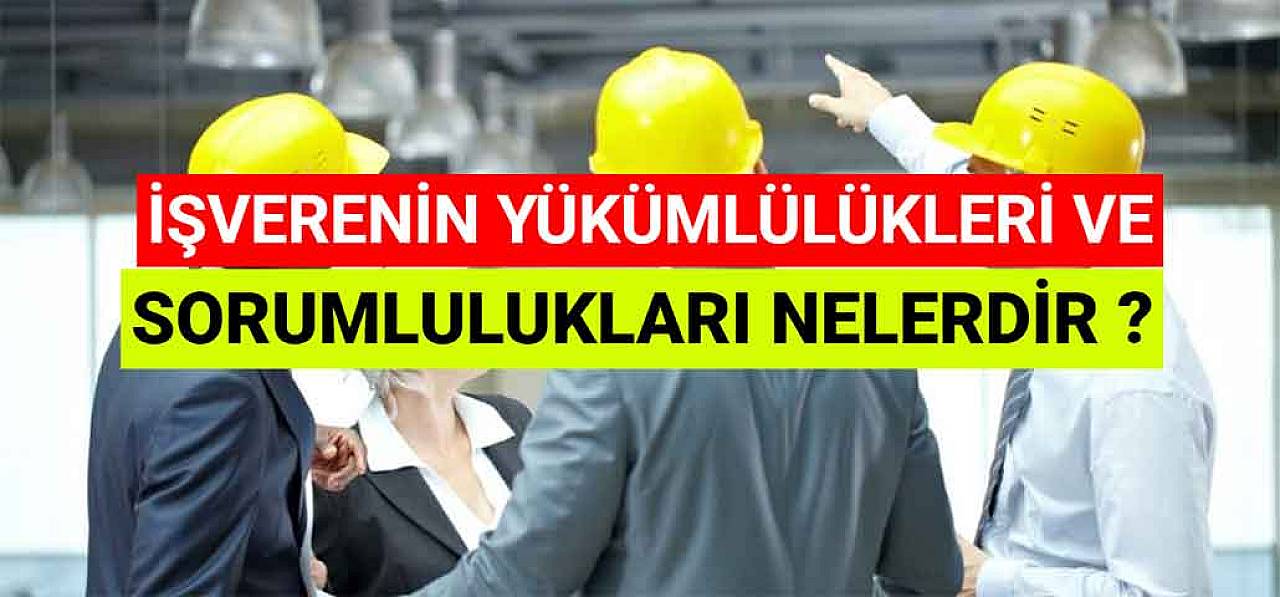 İşverenin Yükümlülükleri Ve Sorumlulukları Nelerdir?