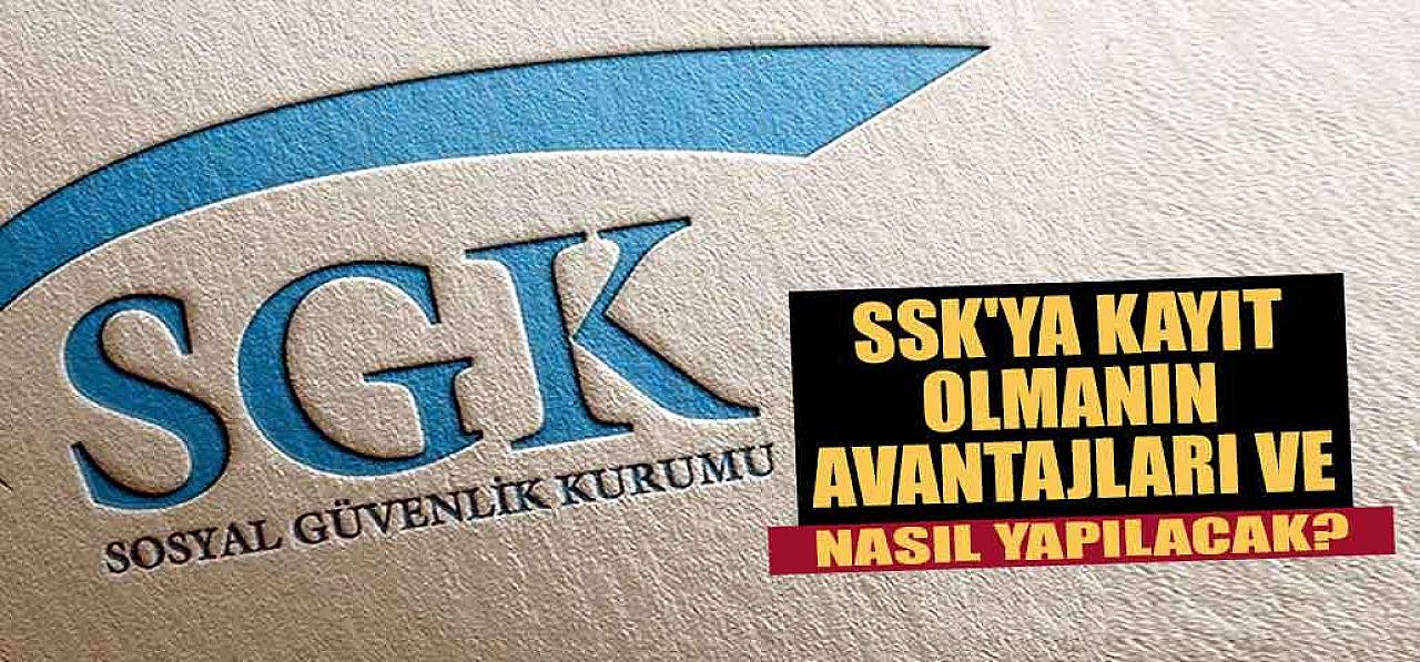 SSK'ya Kayıt Olmanın Avantajları Ve Nasıl Yapılacak