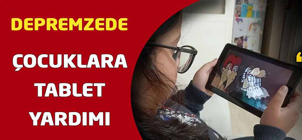 Depremzede Çocuklara Tablet Verilecek! İşte Tüm Detayları