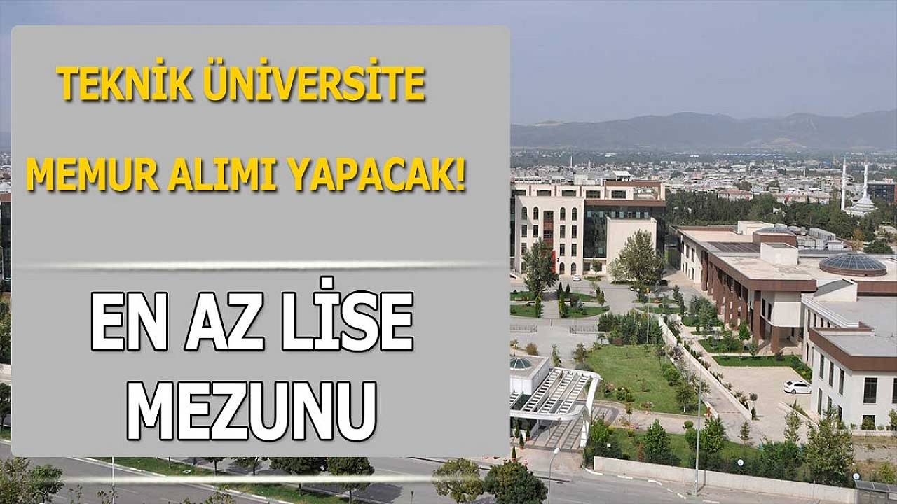 Teknik Üniversite En Az Lise Mezunu 36 Memur Alımı Yapacak!