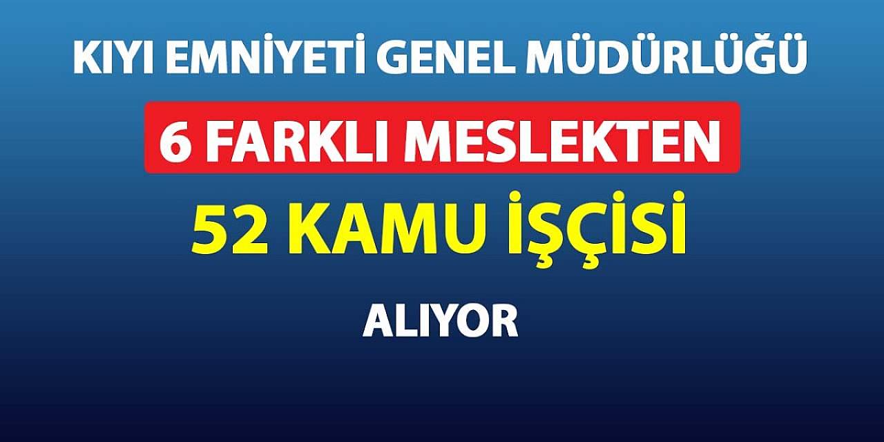 Kıyı Emniyeti Genel Müdürlüğü 6 Farklı Meslekten 52 Kamu İşçisi Alıyor