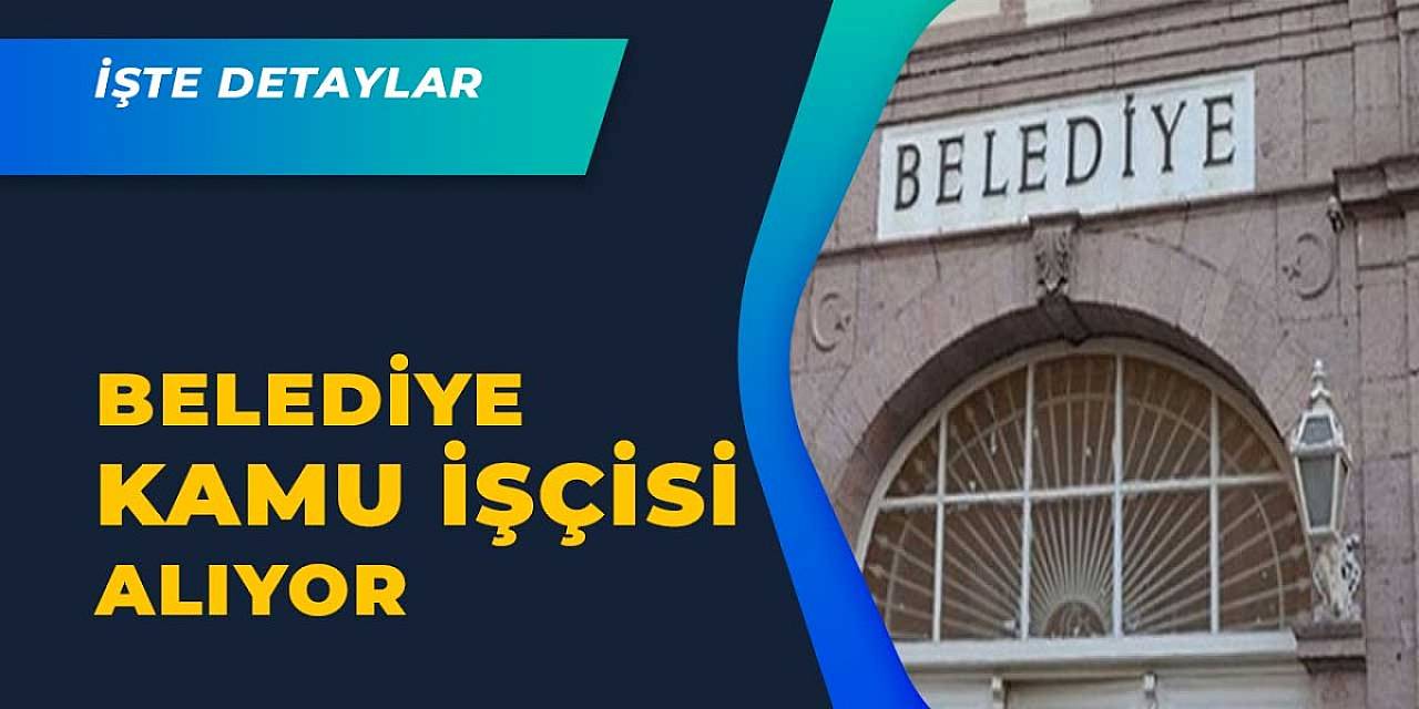 Belediye Kamu İşçisi Pozisyonuna 22 Personel Alıyor