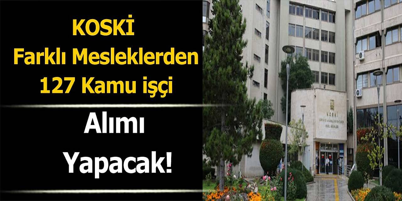 KOSKİ Farklı Mesleklerden Toplamda 127 Kamu İşçi Alımı Yapıyor