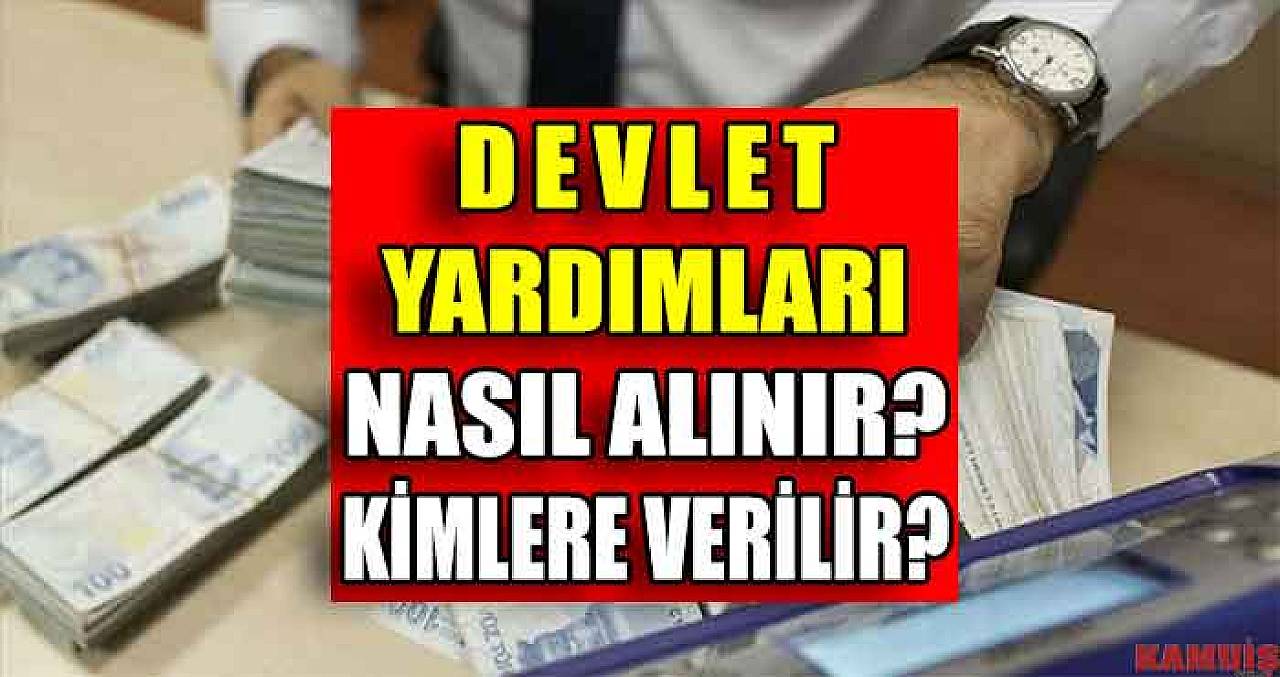 Devlet Yardımları Nelerdir? Nasıl Alınır? Kimlere Verilir?