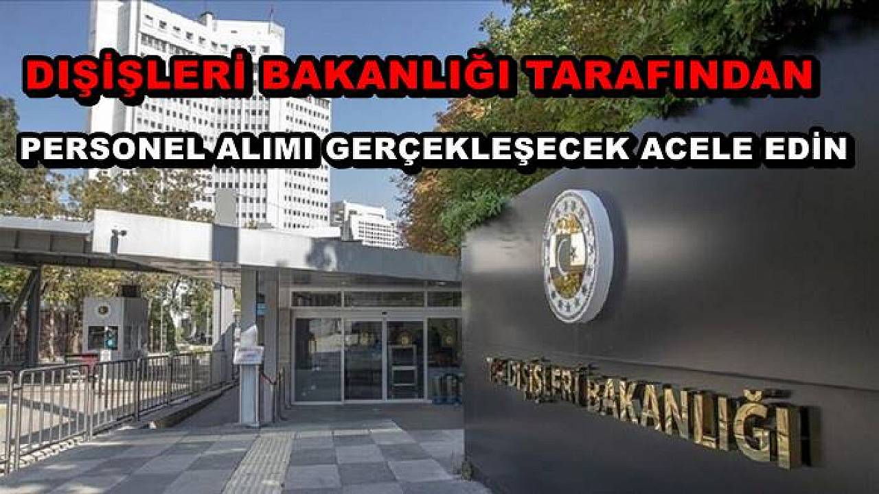 Dışişleri Bakanlığı Tarafından Personel Alımı Gerçekleşecek Acele Edin