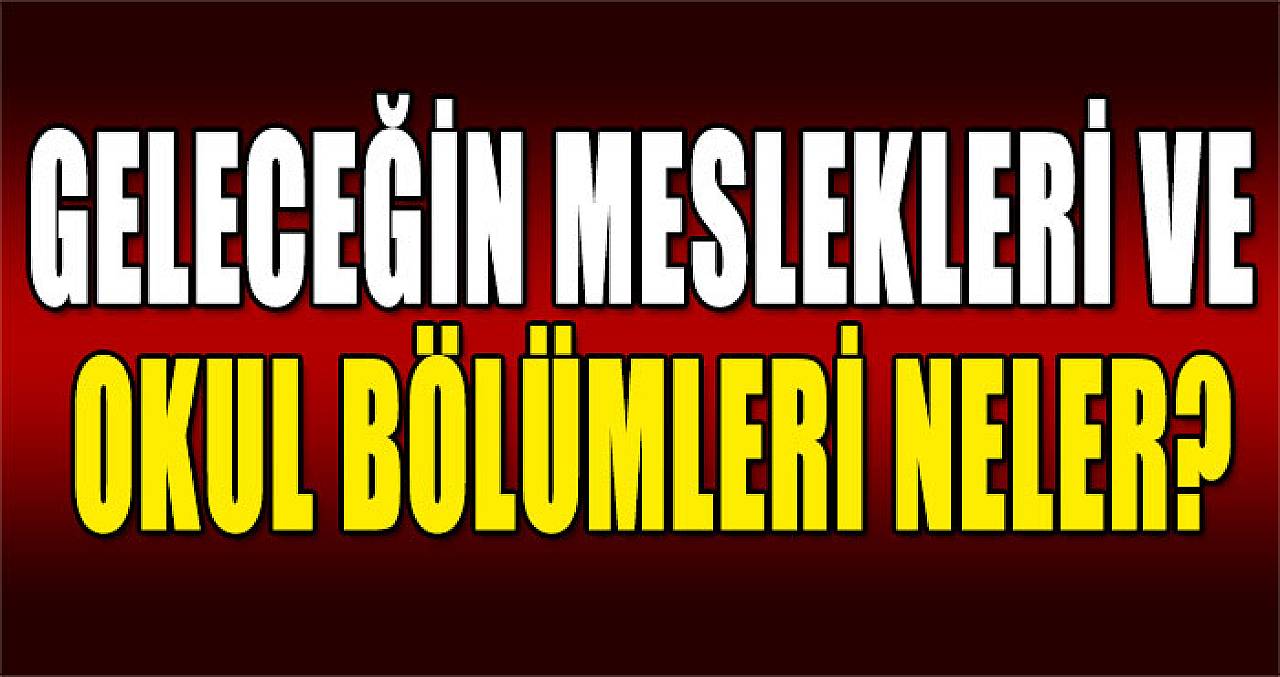 Geleceğin Meslekleri ve Okul Bölümleri Neler?