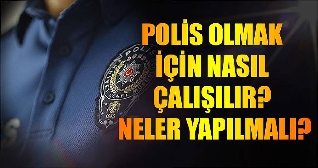 Polis Olmak İçin Nasıl Çalışılır? Neler Yapılmalı?