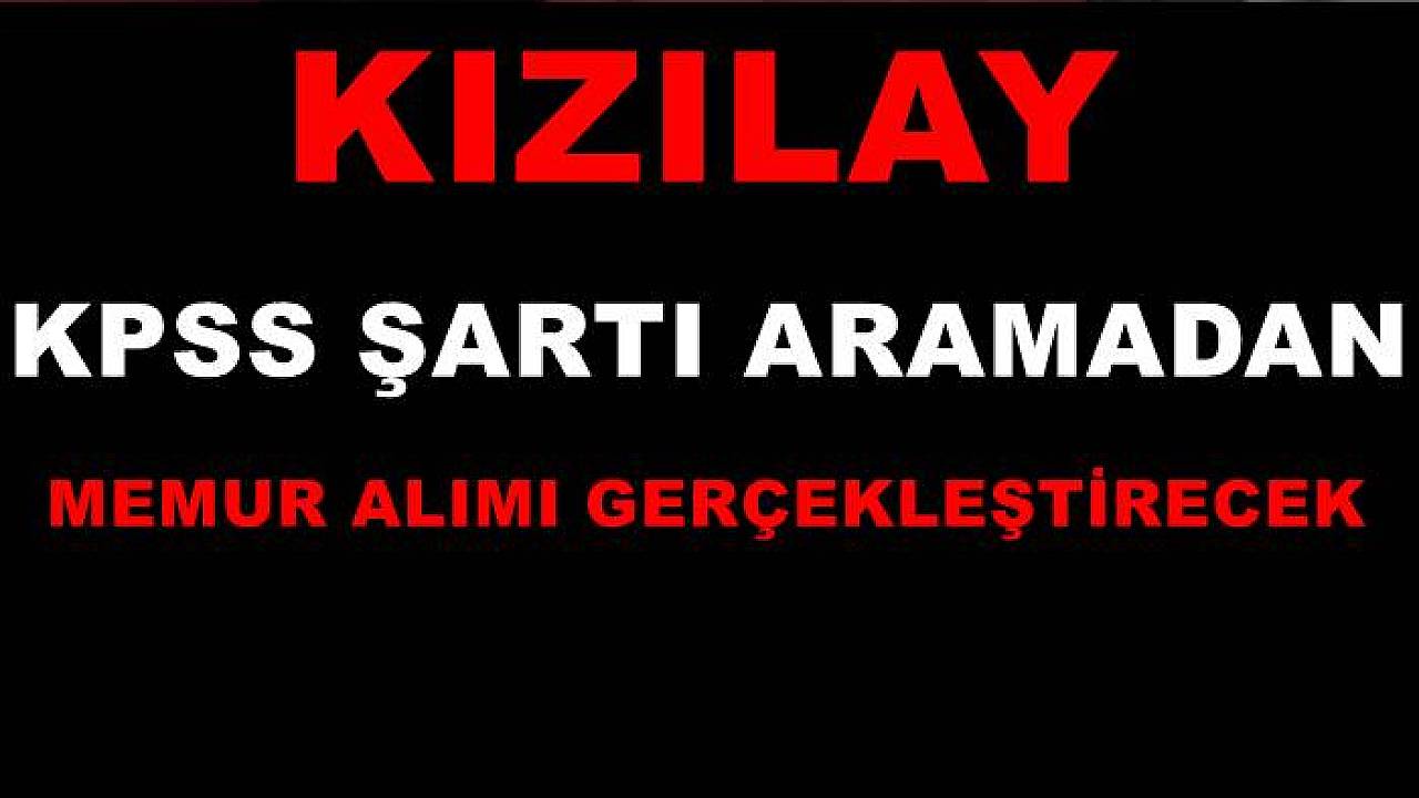 Kızılay KPSS Şartı Aramadan Memur Alımı Gerçekleştirecek