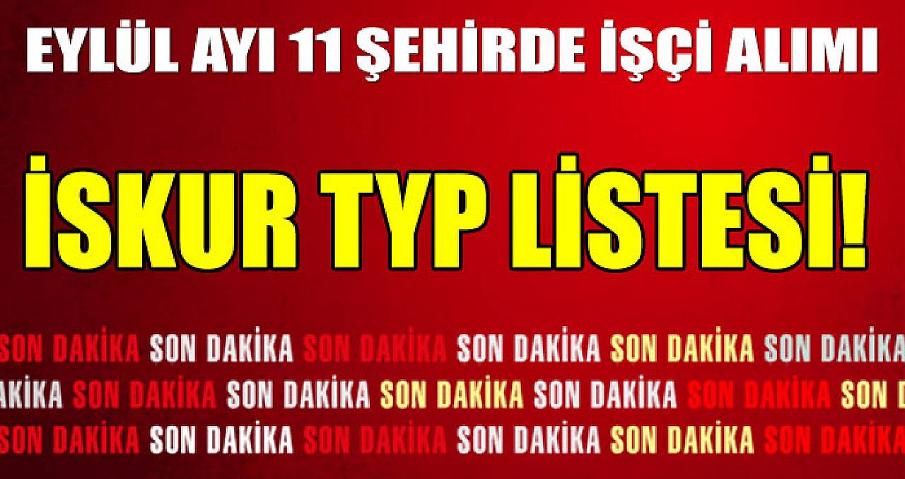 İSKUR TYP LİSTESİ! Eylül Ayı 11 Şehirde İşçi Alımı