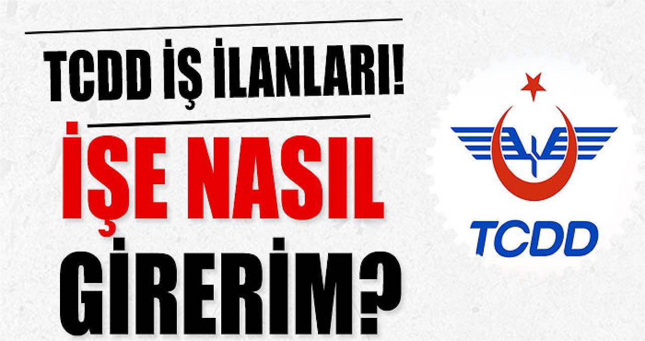 TCDD İş İlanları! İşe Nasıl Girerim?