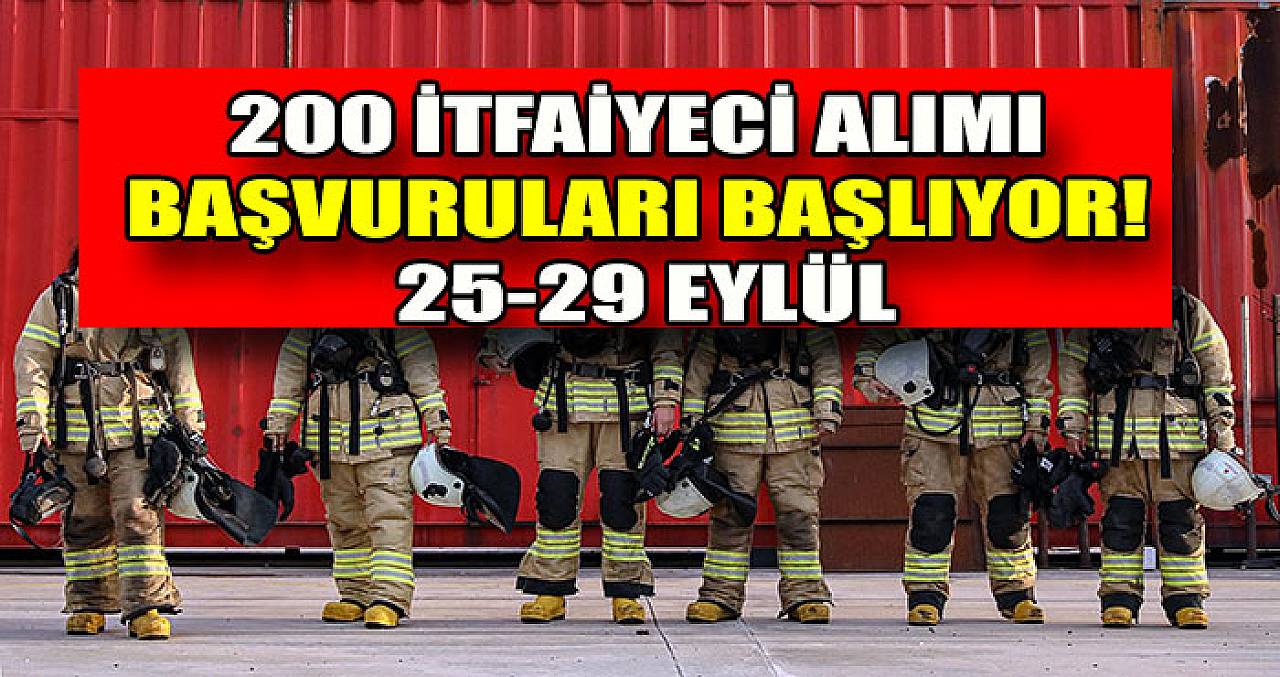 200 İtfaiyeci Alımı Başvuruları Başlıyor! 25-29 Eylül