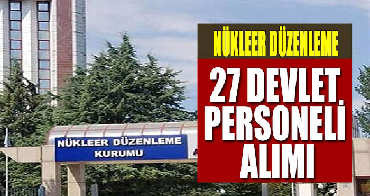 Nükleer Düzenleme Kurumu 27 Devlet Personeli Alımı