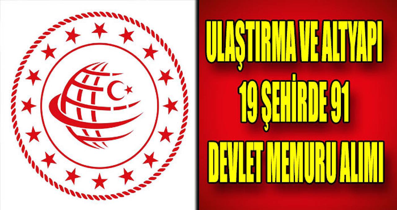 Ulaştırma Ve Altyapı 19 Şehirde 91 Devlet Memuru Alımı