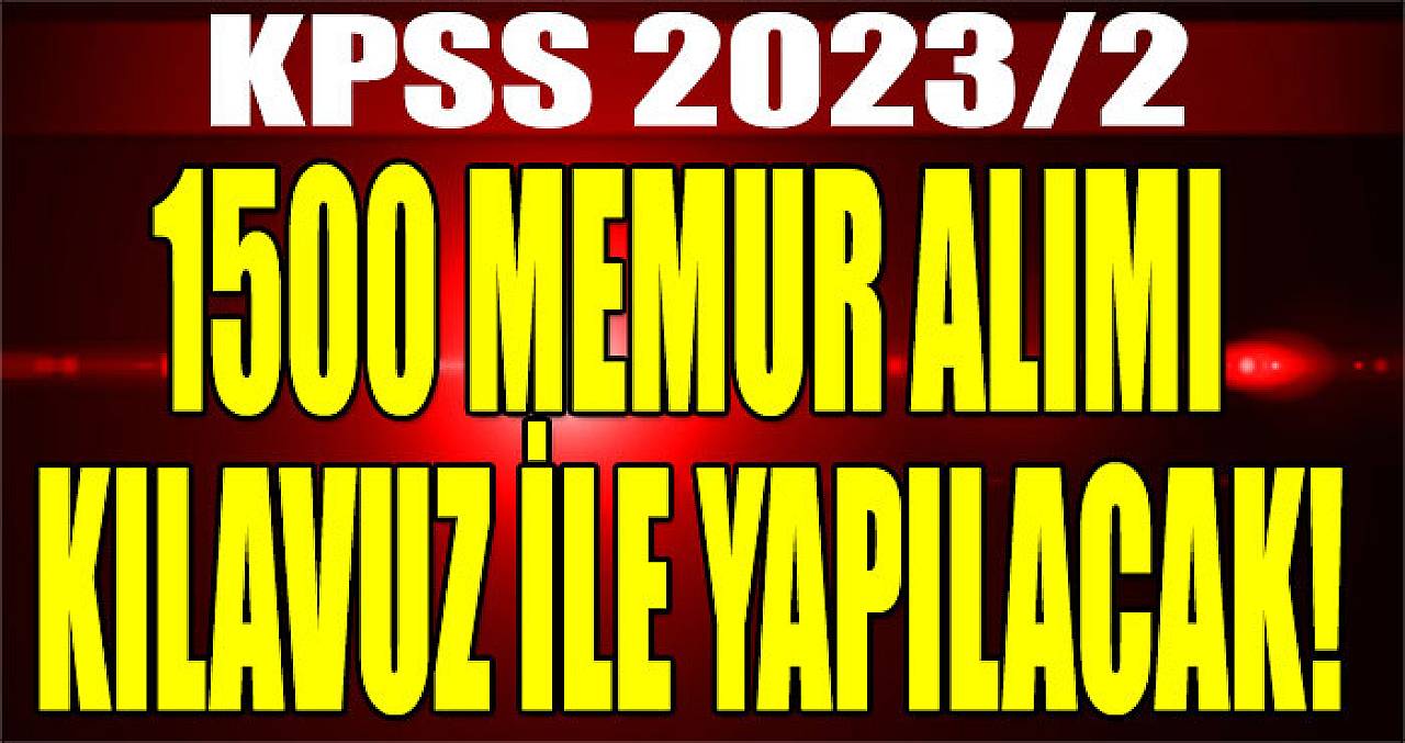 1500 Memur Alımı KPSS 2023/2 Kılavuzu ile Yapılacak!