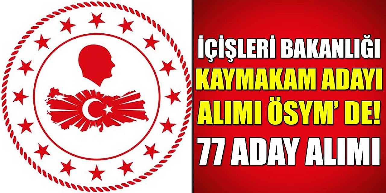 İçişleri Bakanlığı Kaymakam Adayı Alımı İlanı! 77 Kaymakam Adayı