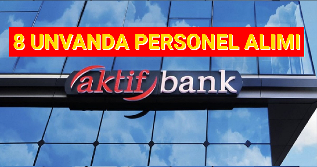 8 Unvanda Aktif Yatırım Bankası Personel Alımı Gerçekleştirecek!