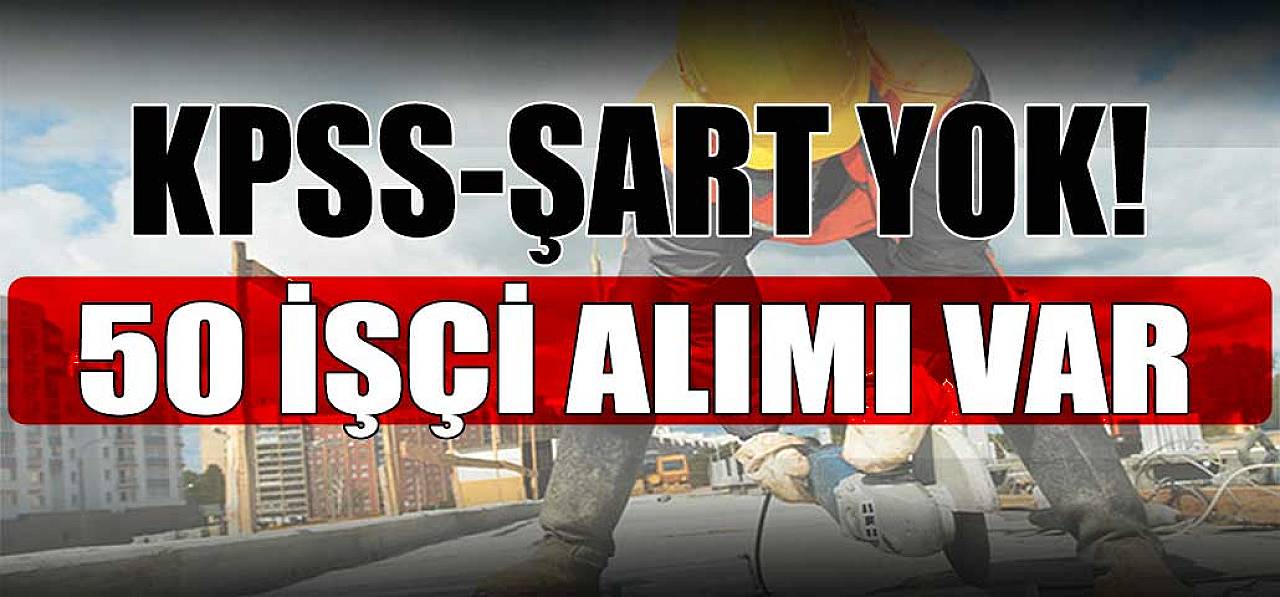 KPSS Yok! Şart Yok! 50 Personel Alımı Açıktan Atama