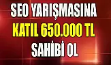 650.000 TL Ödüllü SEO Yarışmasına Katılarak Ödülün Sahibi Ol