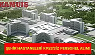 Şehir Hastanelerinde KPSS Şartı Aranmayacak Personel Alımı Başlıyor