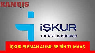 İŞKUR, 35 Bin TL Maaşla Eleman Alımı Yapacak!