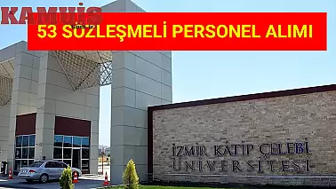 İzmir Katip Çelebi Üniversitesi 53 Sözleşmeli Personel Alımı Yapacak