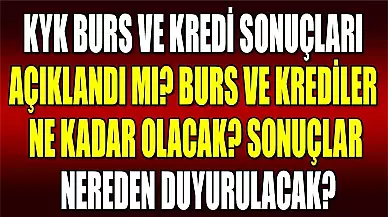 KYK Burs ve Kredi Sonuçları Açıklandı Mı? Burs ve Krediler Ne Kadar Olacak? Sonuçlar Nereden Duyurulacak?