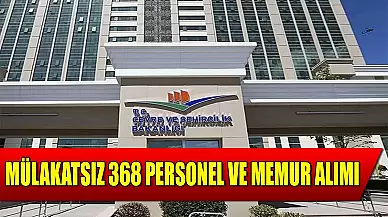 Çevre ve Şehircilik Mülakatsız 368 Memur Alımı ve Personel Alımı İlanı