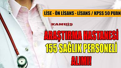 Araştırma Hastanesi 155 Sağlık Personeli Alımı! Lise – Ön lisans – Lisans