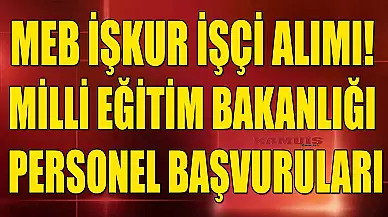 MEB İŞKUR İşçi Alımı! Milli Eğitim Bakanlığı Personel Başvuruları