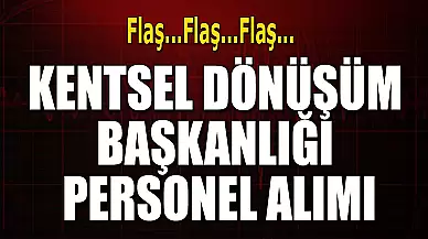 Kentsel Dönüşüm Başkanlığı Personel Alımı