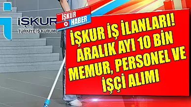 İŞKUR İş İlanları! Aralık Ayı 10 Bin Memur, Personel Ve İşçi Alımı