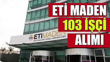 Eti Maden İşletmeleri Genel Müdürlüğü 103 Sürekli İşçi Alıyor