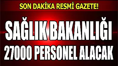 SON DAKİKA! SAĞLIK BAKANLIĞI 2024 YILI 27.000 PERSONEL ALACAK