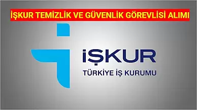 İŞKUR'dan Temizlik ve Güvenlik Görevlisi Alımları Hakkında Bilinmesi Gerekenler