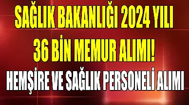 Sağlık Bakanlığı 2024 Yılı 36 Bin Memur Alımı! Hemşire Ve Sağlık Personeli Alımı