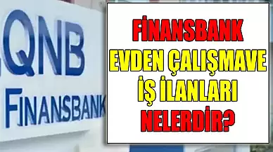 Finansbank Evden Çalışma İş İmkanları Ve İş İlanları Nelerdir?